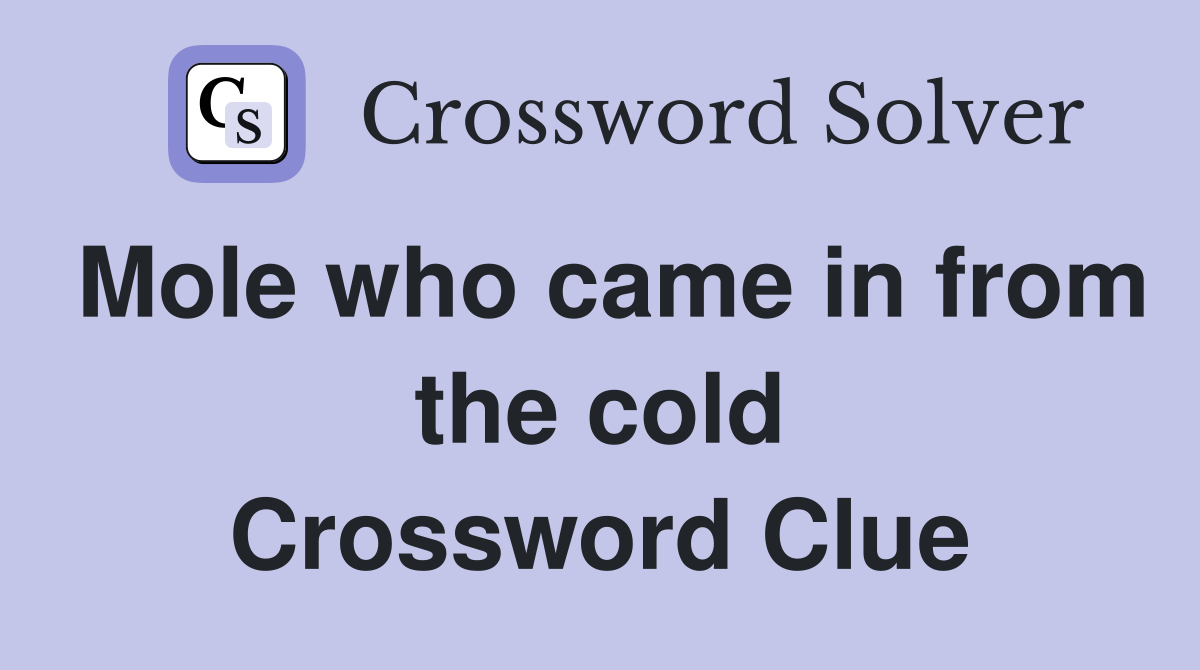 Mole who came in from the cold Crossword Clue