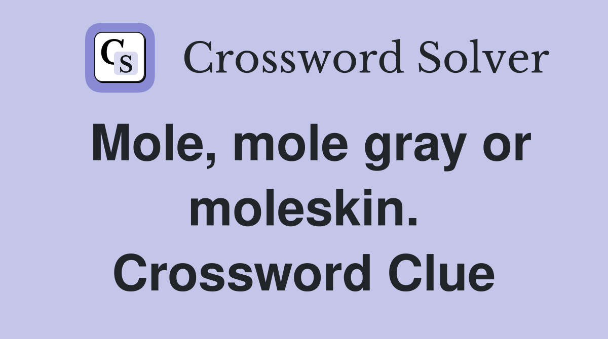 Mole, mole gray or moleskin. Crossword Clue