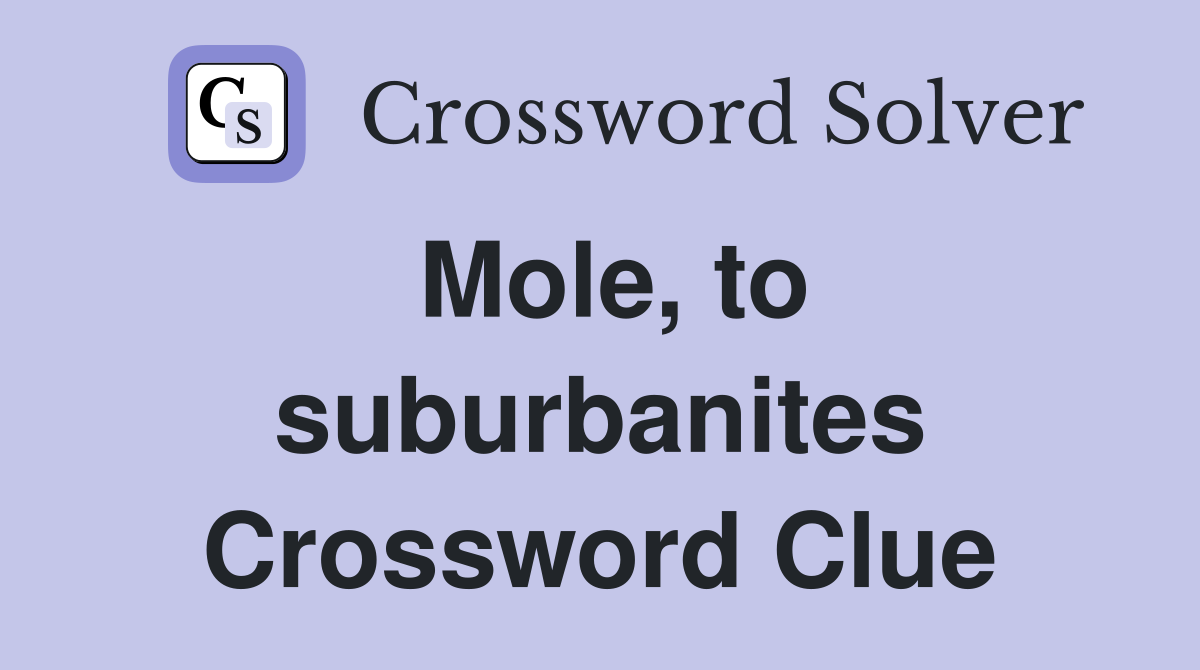 Mole, to suburbanites Crossword Clue