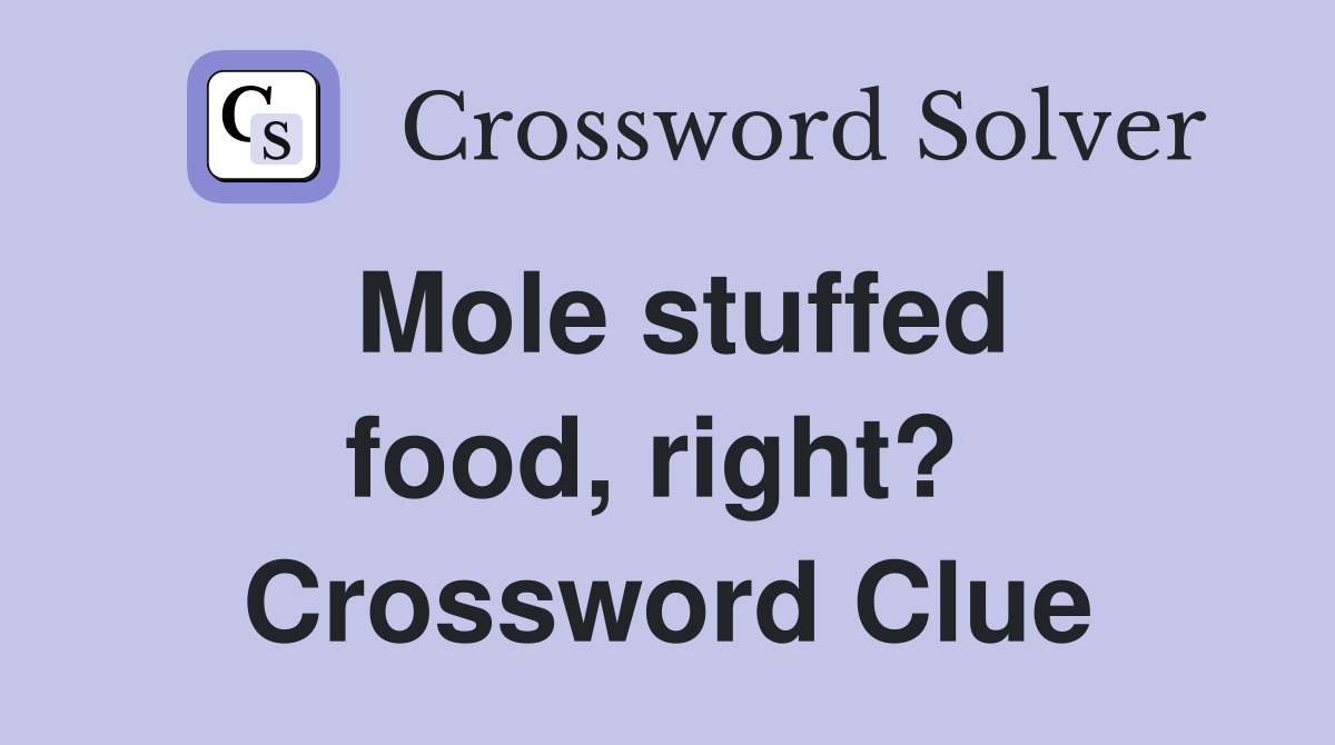 Mole stuffed food, right?  Crossword Clue