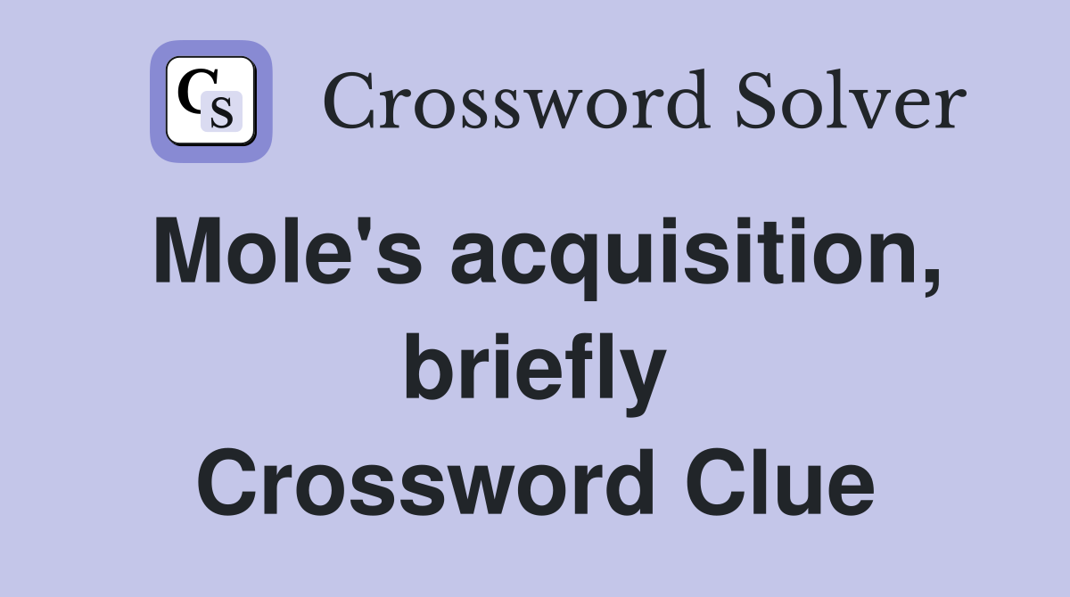 Mole's acquisition, briefly Crossword Clue