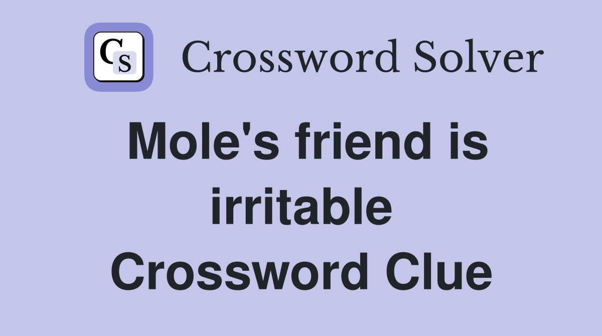 Mole's friend is irritable Crossword Clue