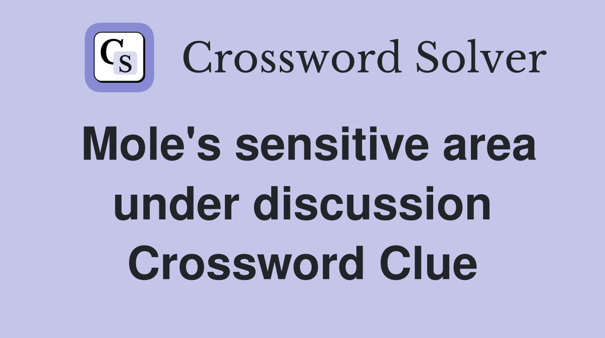 Mole's sensitive area under discussion Crossword Clue