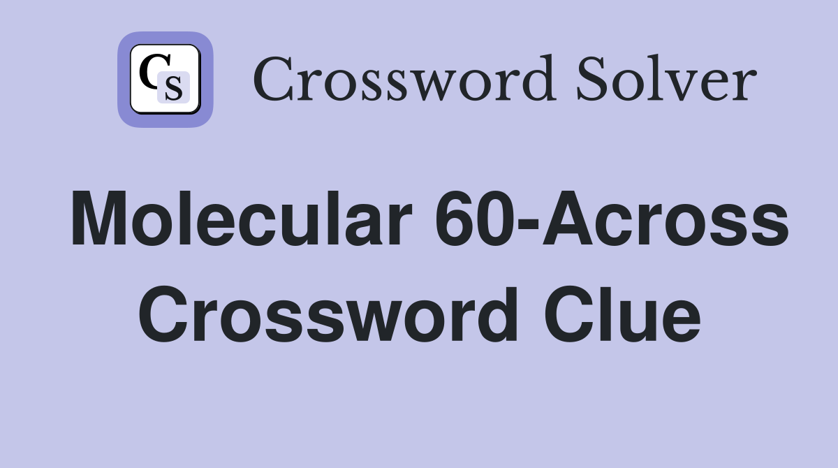 Molecular 60-Across Crossword Clue