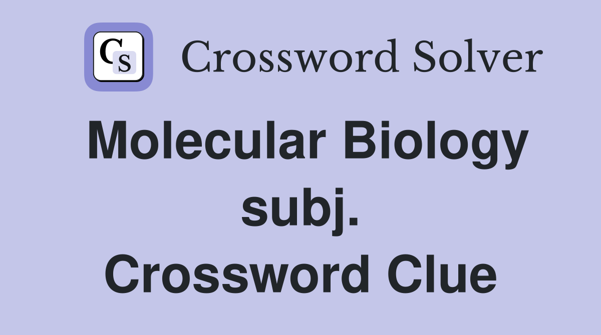 Molecular Biology subj. Crossword Clue