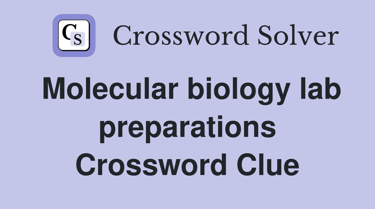 Molecular biology lab preparations Crossword Clue