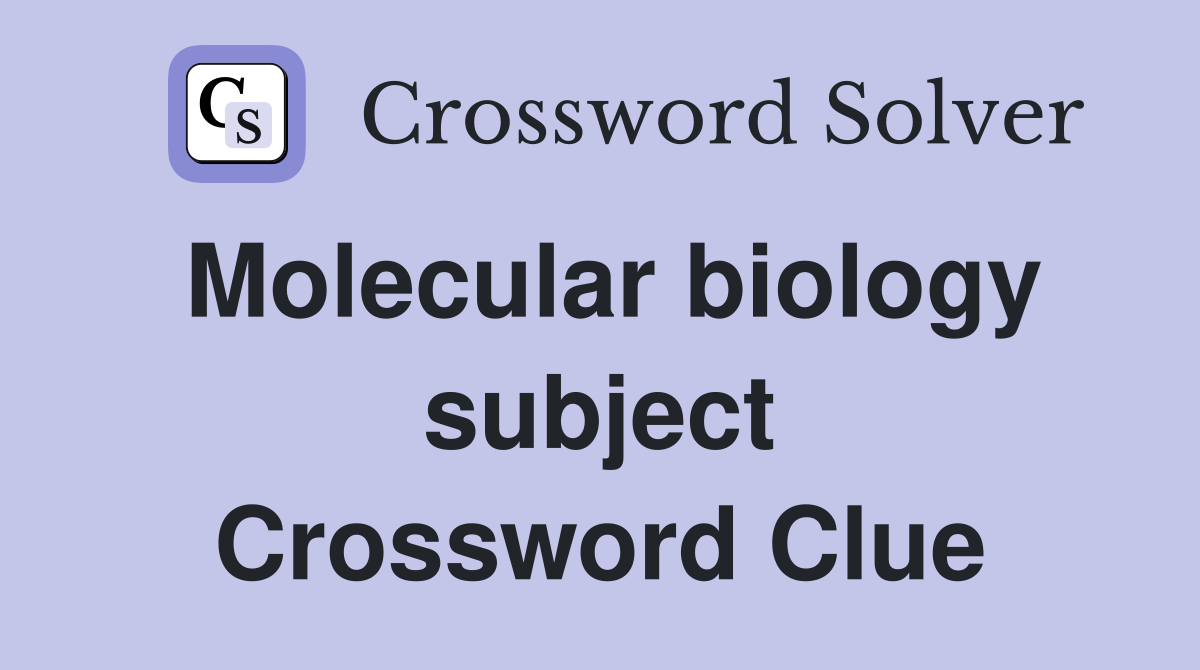 Molecular biology subject Crossword Clue