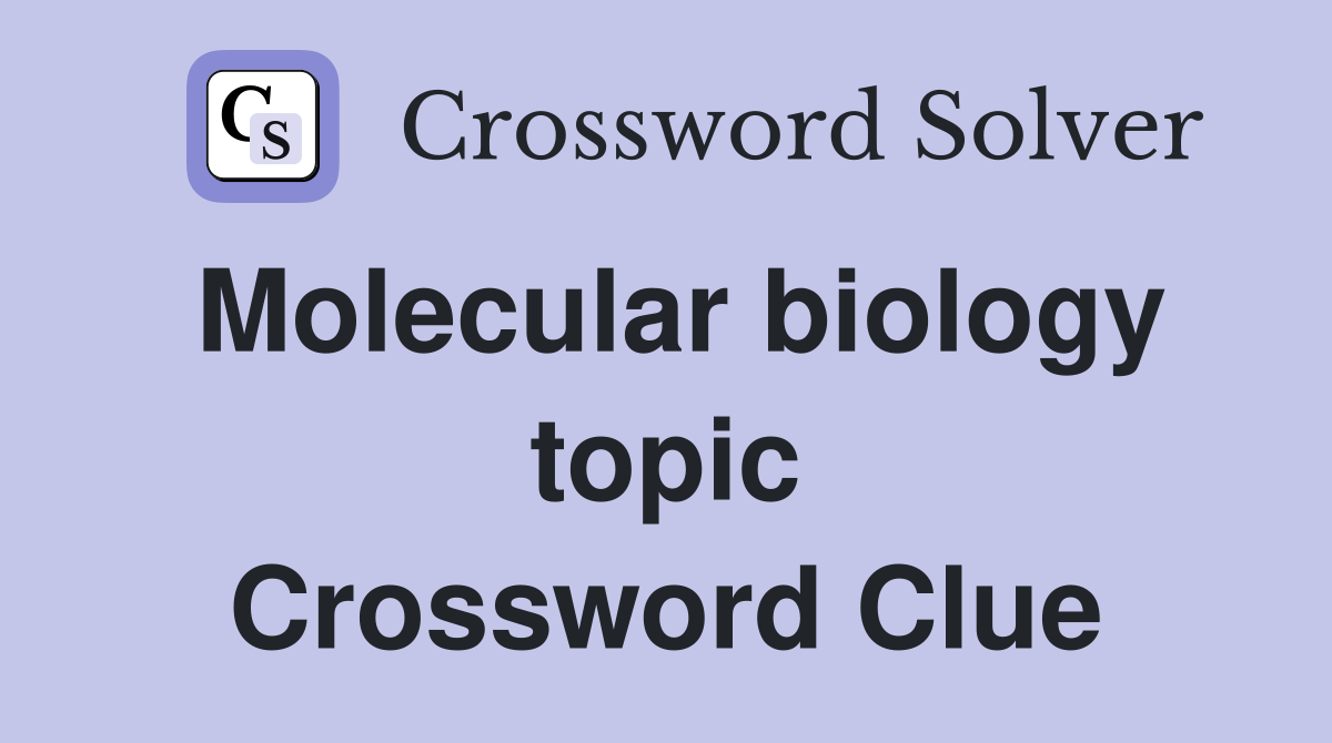 Molecular biology topic Crossword Clue