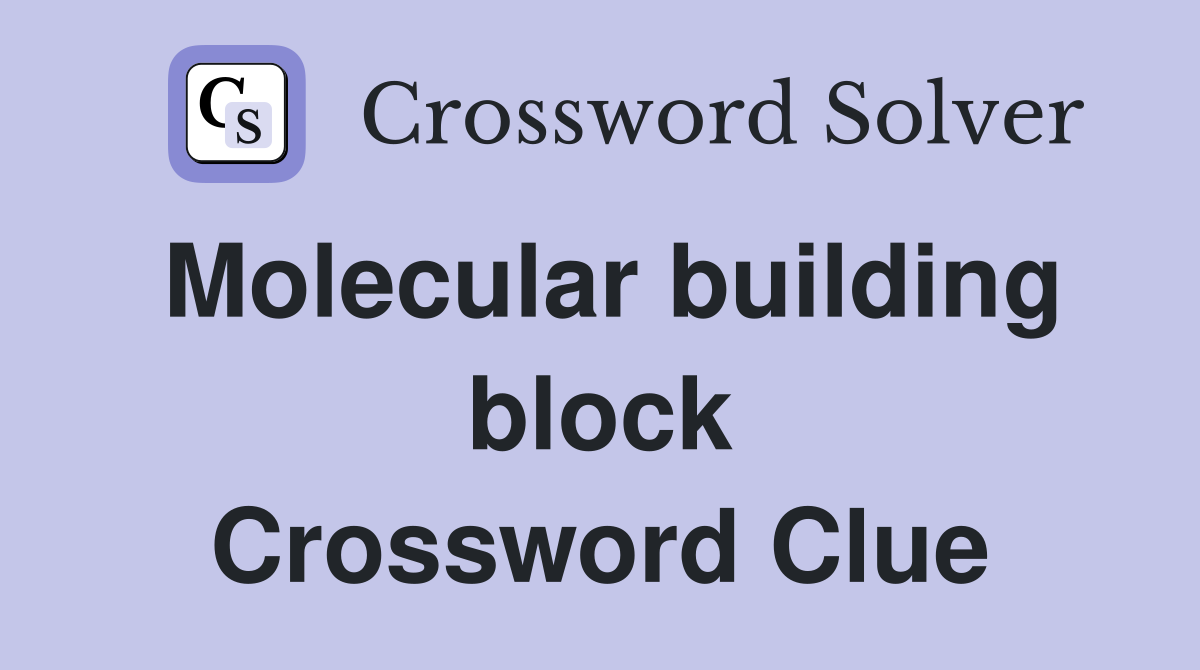 Molecular building block Crossword Clue