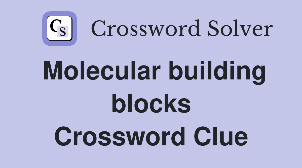 Molecular building blocks Crossword Clue