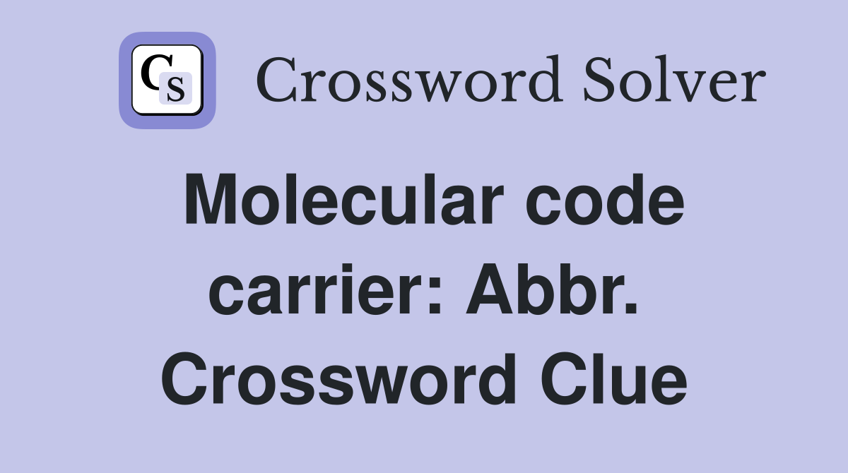 Molecular code carrier: Abbr. Crossword Clue