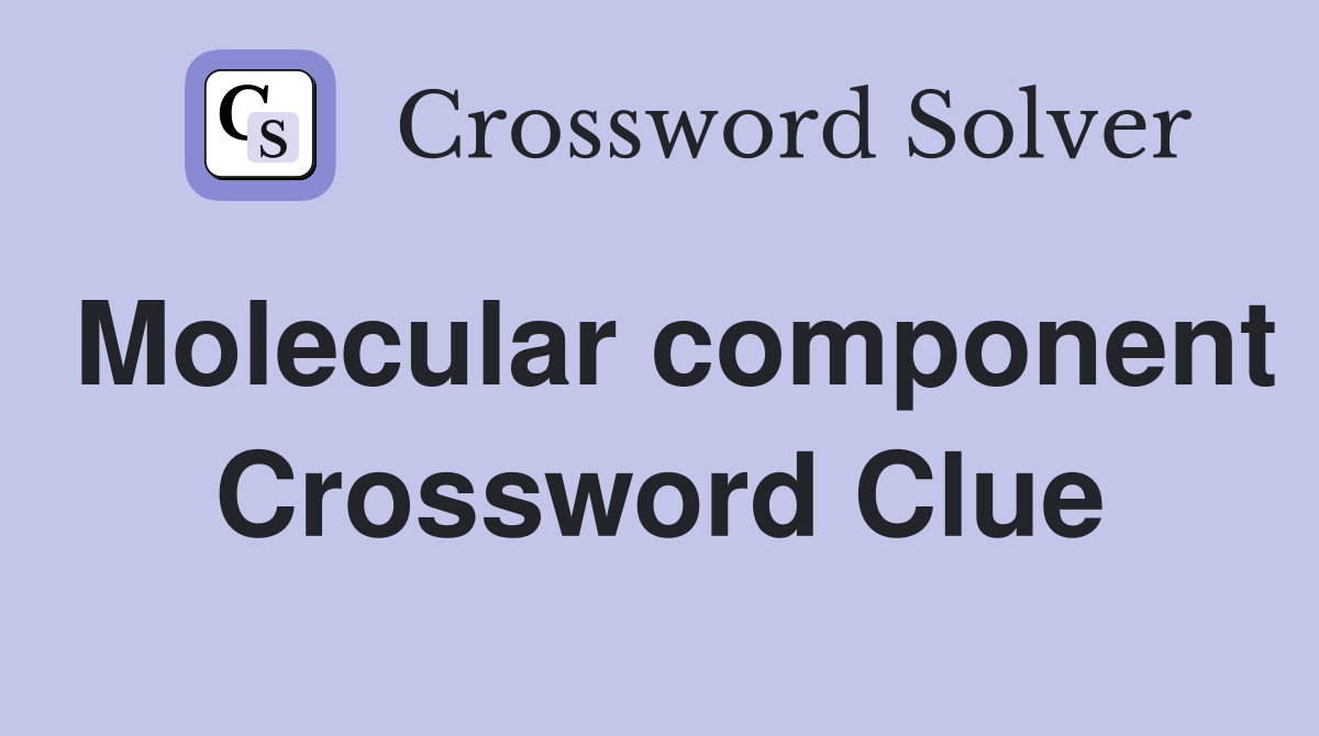Molecular component Crossword Clue