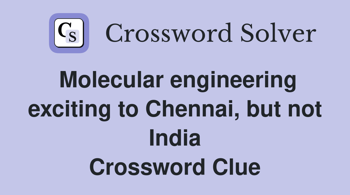 Molecular engineering exciting to Chennai, but not India Crossword Clue