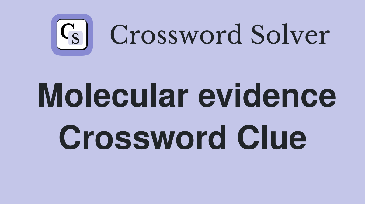 Molecular evidence Crossword Clue