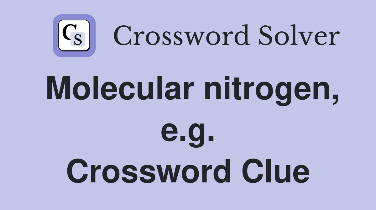 Molecular nitrogen, e.g. Crossword Clue