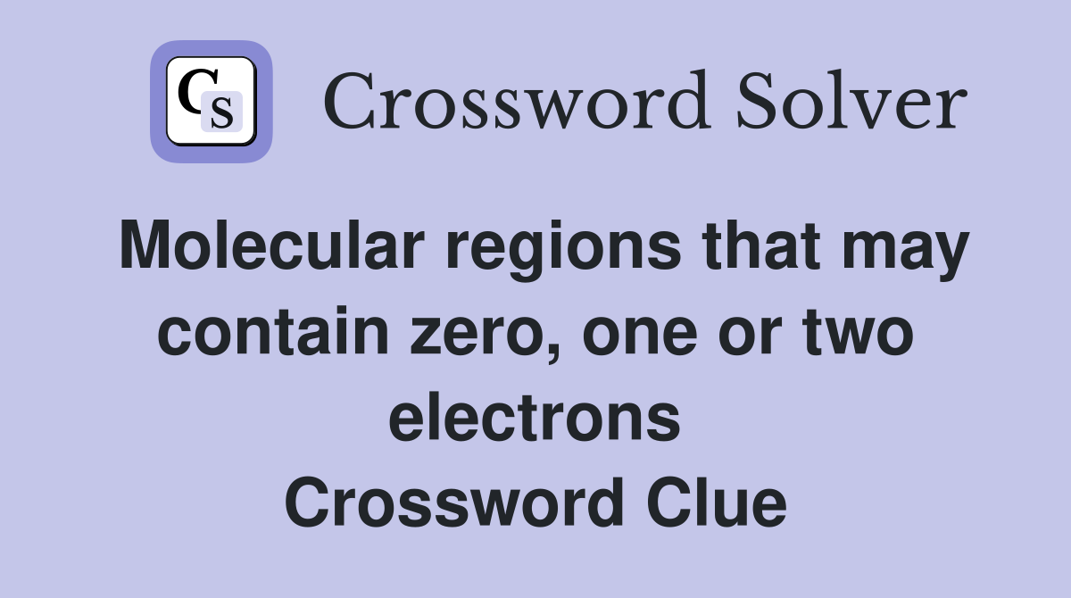Molecular regions that may contain zero, one or two electrons Crossword Clue