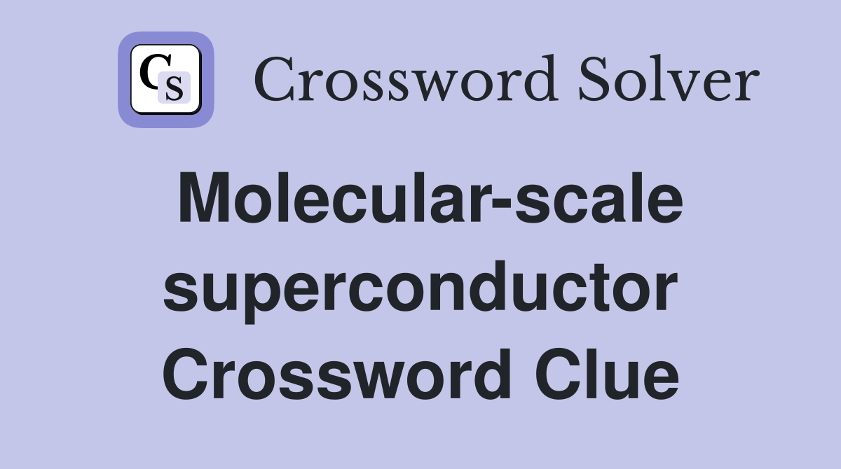 Molecular-scale superconductor Crossword Clue