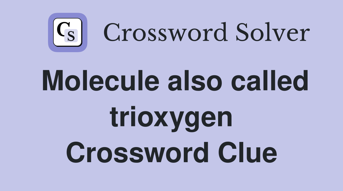 Molecule also called trioxygen Crossword Clue