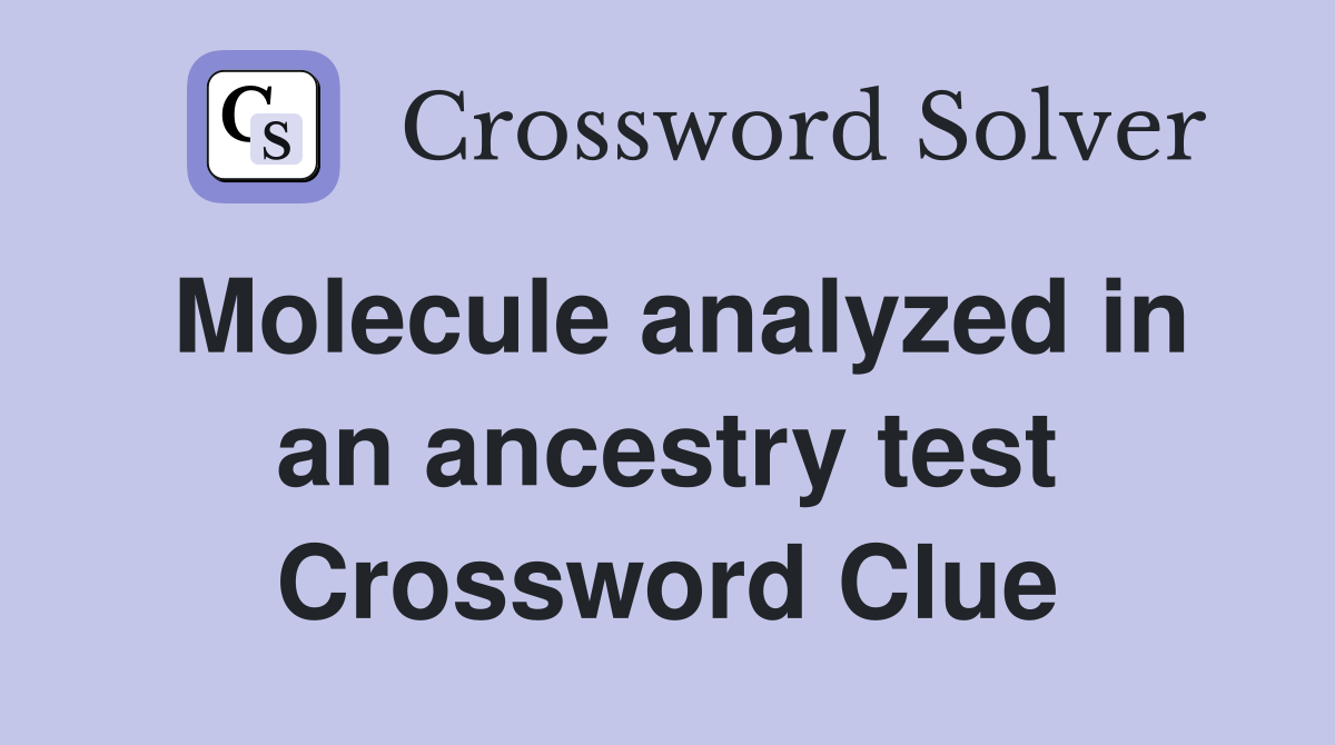 Molecule analyzed in an ancestry test Crossword Clue