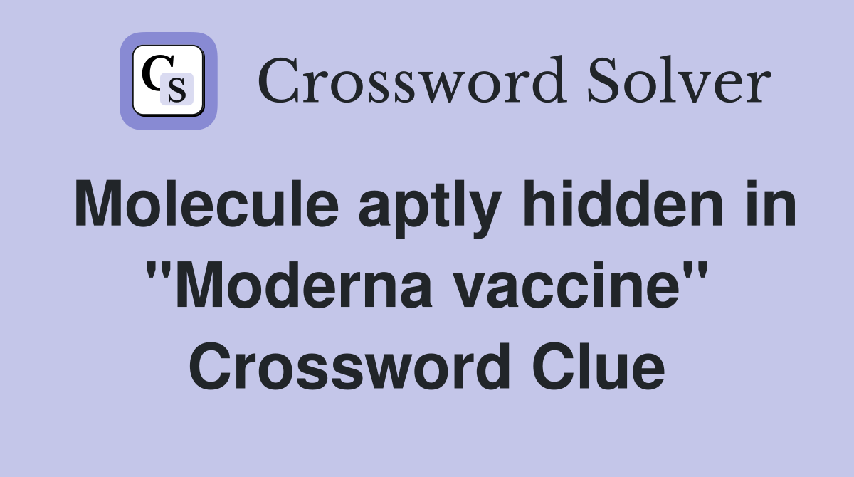 Molecule aptly hidden in "Moderna vaccine" Crossword Clue
