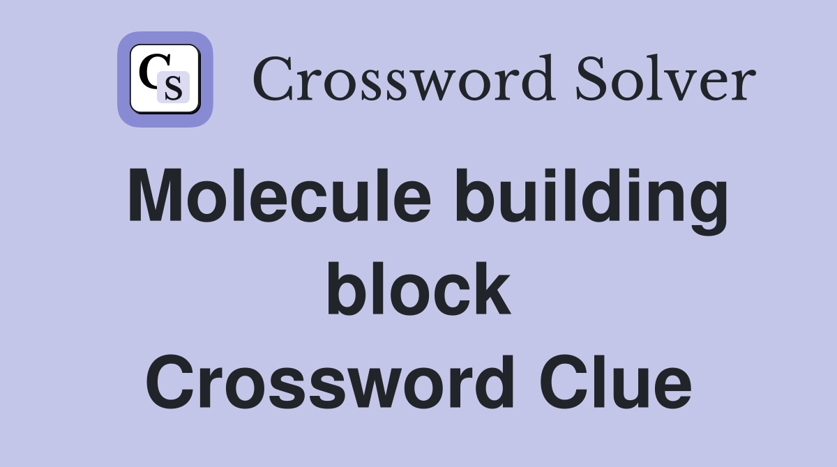 Molecule building block Crossword Clue
