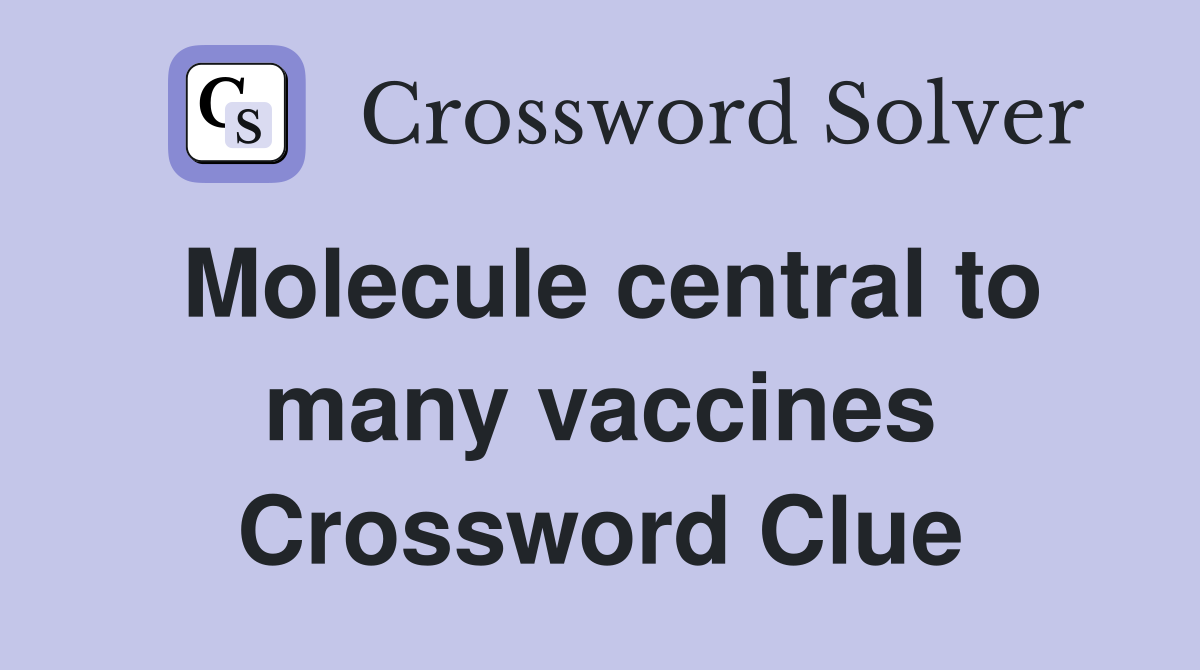 Molecule central to many vaccines Crossword Clue