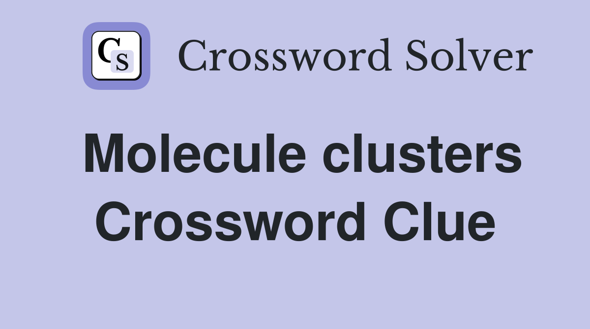 Molecule clusters Crossword Clue