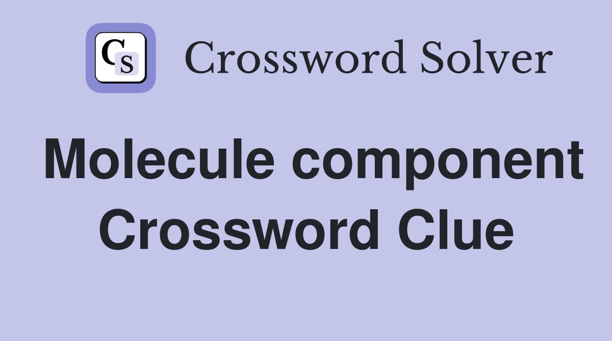 Molecule component Crossword Clue