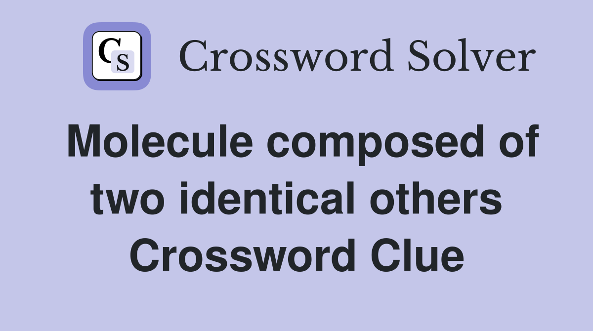 Molecule composed of two identical others Crossword Clue