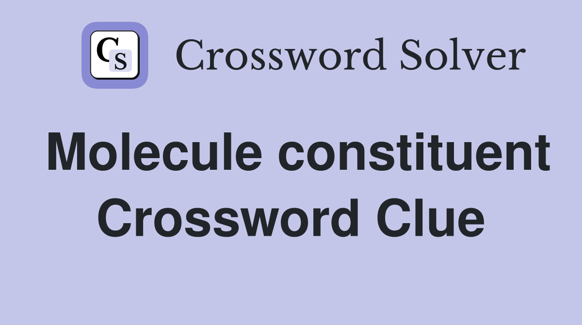 Molecule constituent Crossword Clue
