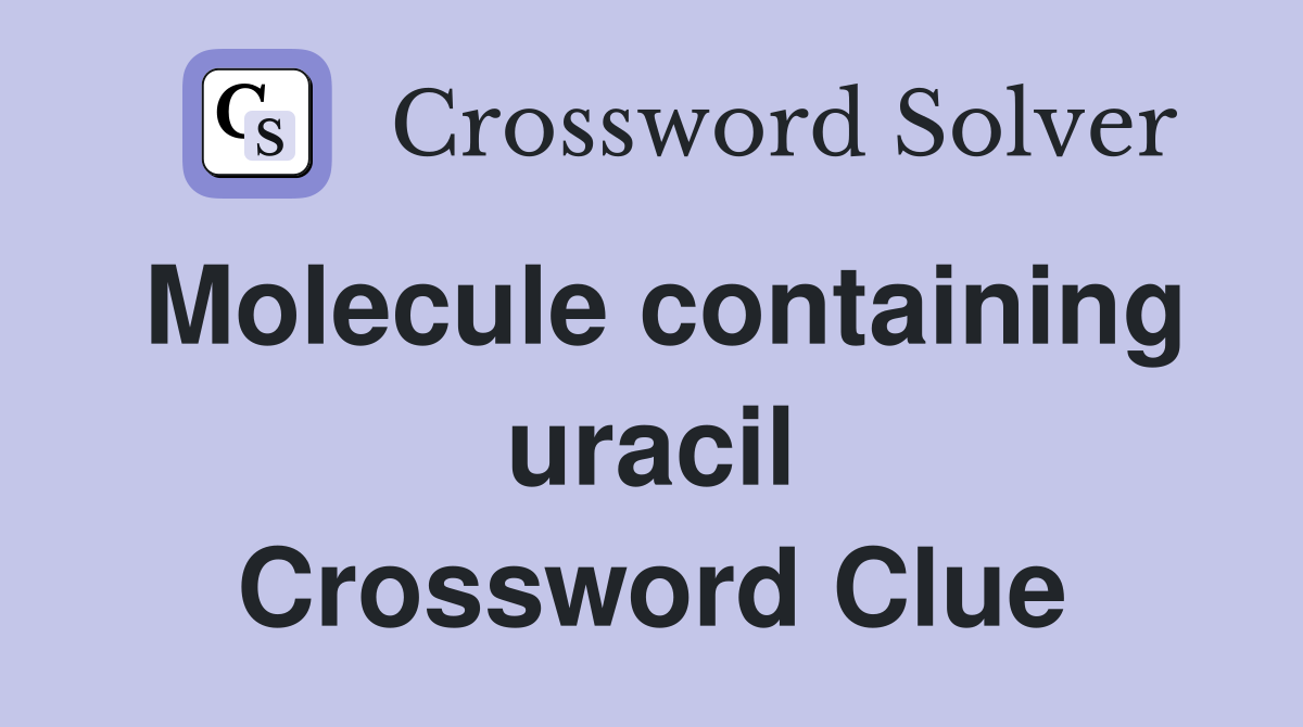 Molecule containing uracil Crossword Clue
