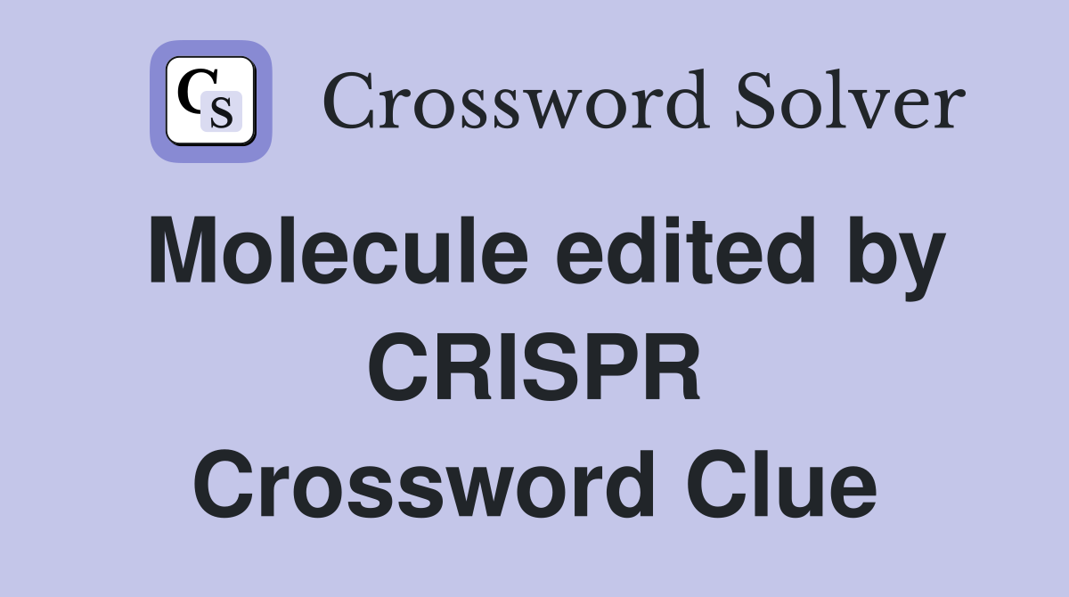 Molecule edited by CRISPR Crossword Clue