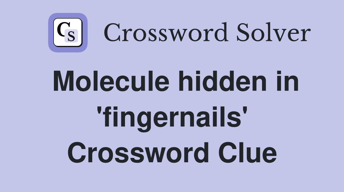 Molecule hidden in 'fingernails' Crossword Clue