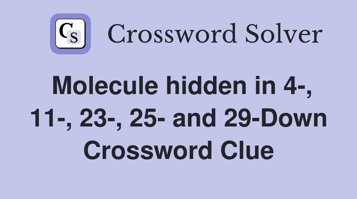Molecule hidden in 4-, 11-, 23-, 25- and 29-Down Crossword Clue