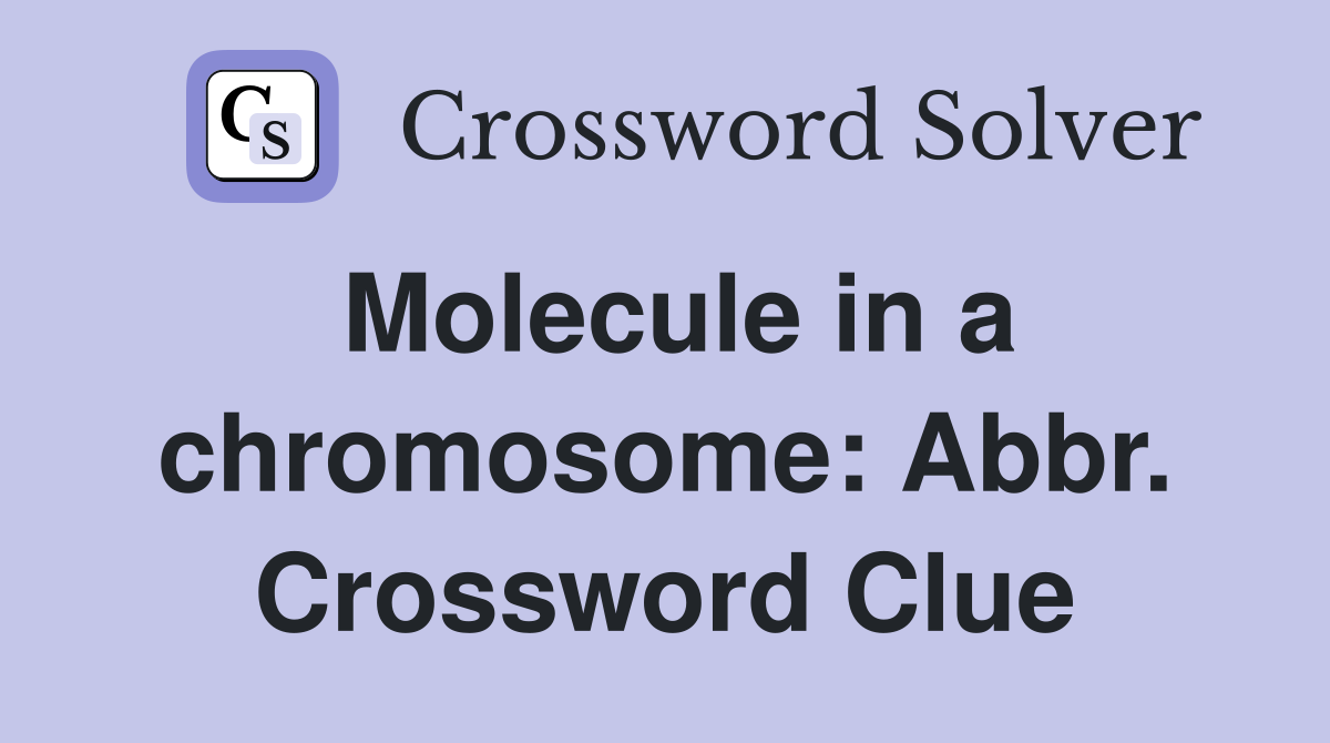 Molecule in a chromosome: Abbr. Crossword Clue