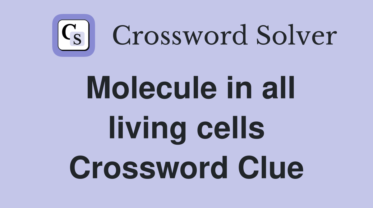 Molecule in all living cells Crossword Clue