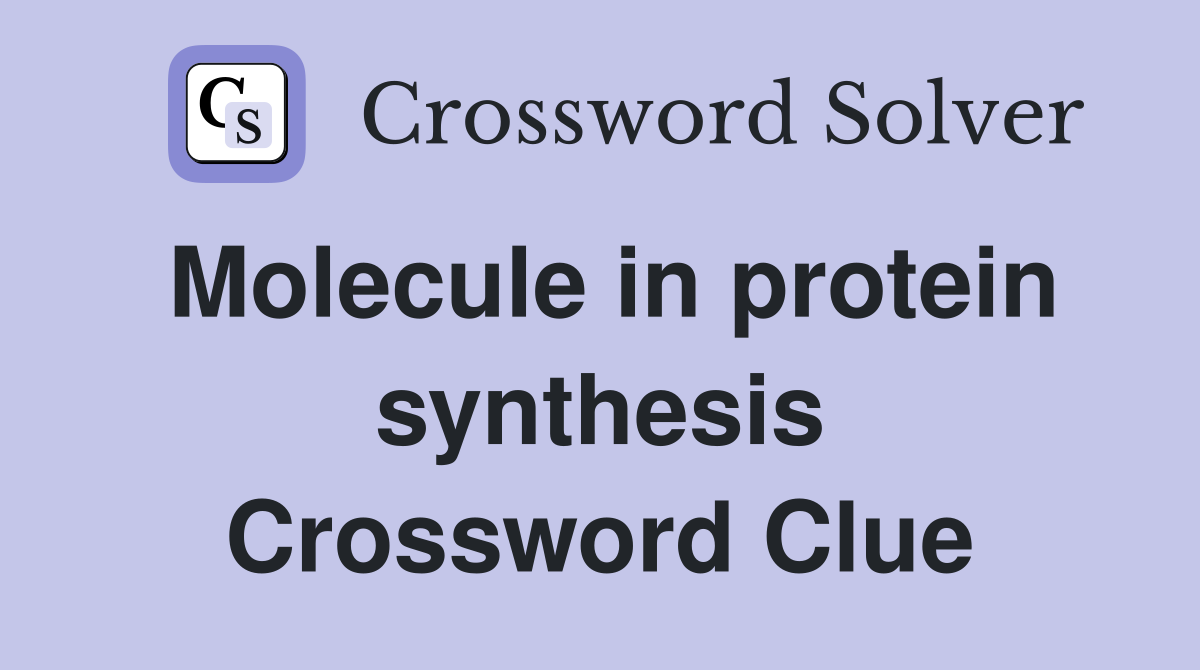 Molecule in protein synthesis Crossword Clue