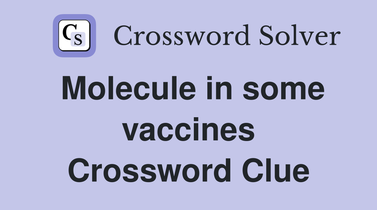 Molecule in some vaccines Crossword Clue