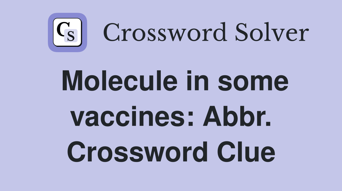 Molecule in some vaccines: Abbr. Crossword Clue