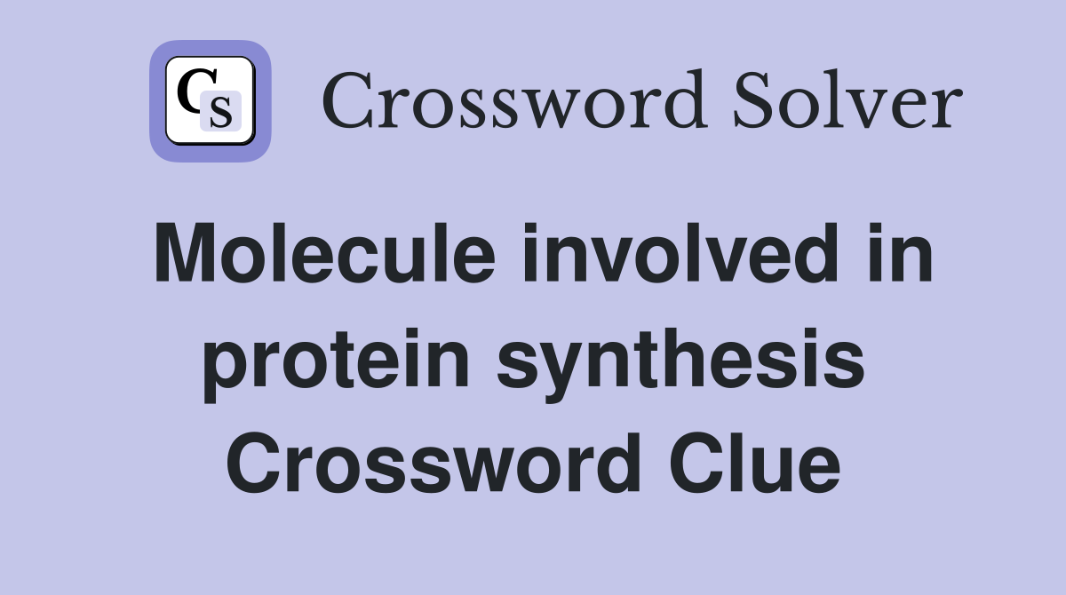 Molecule involved in protein synthesis Crossword Clue