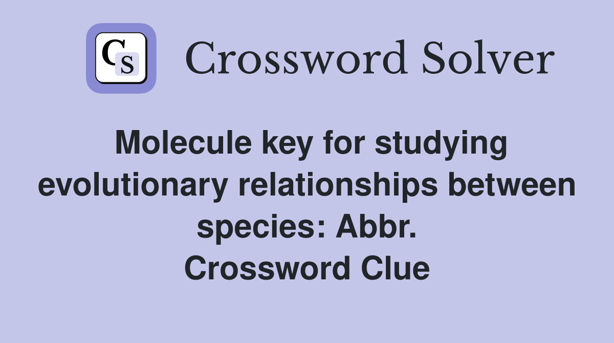 Molecule key for studying evolutionary relationships between species: Abbr. Crossword Clue