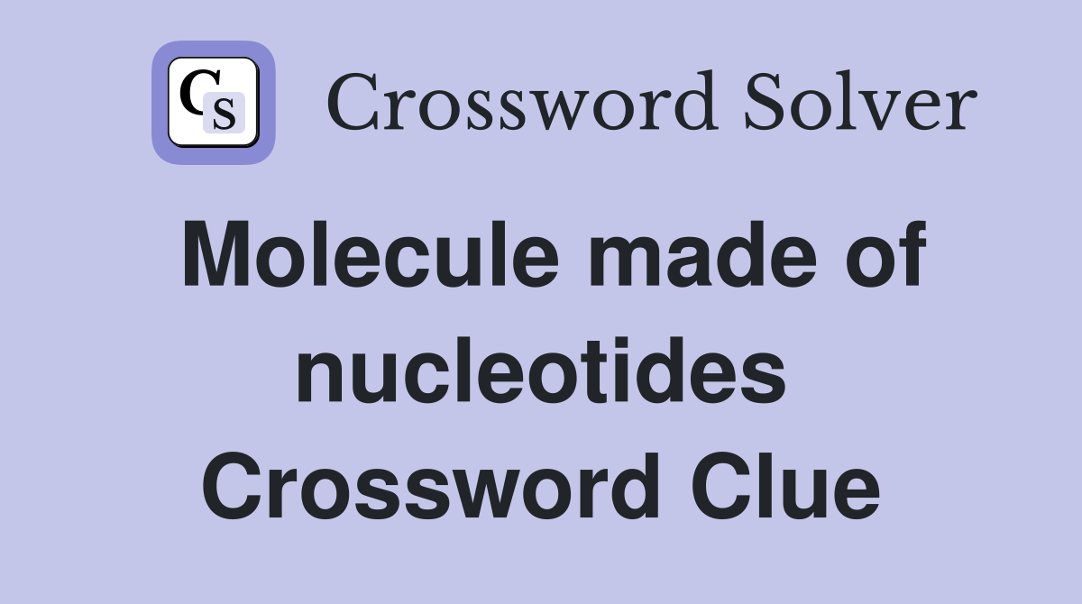 Molecule made of nucleotides Crossword Clue