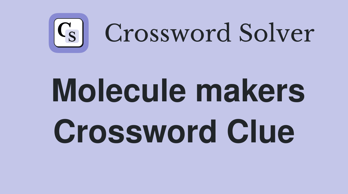 Molecule makers Crossword Clue