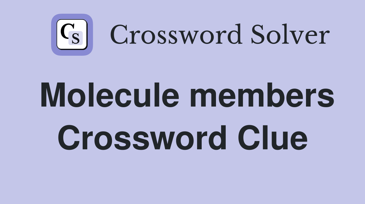 Molecule members Crossword Clue