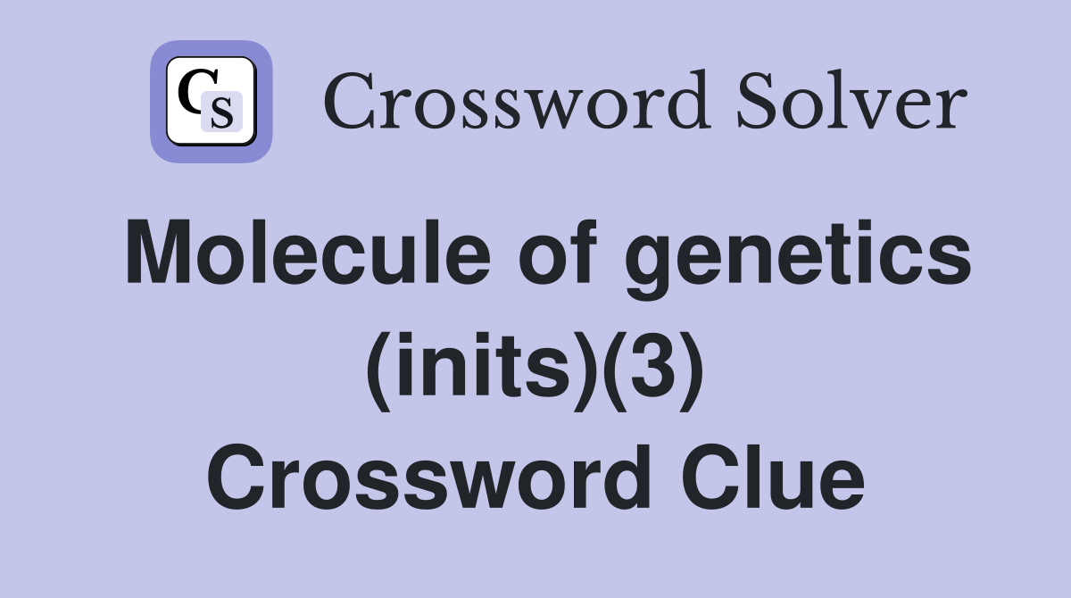 Molecule of genetics (inits)(3) Crossword Clue