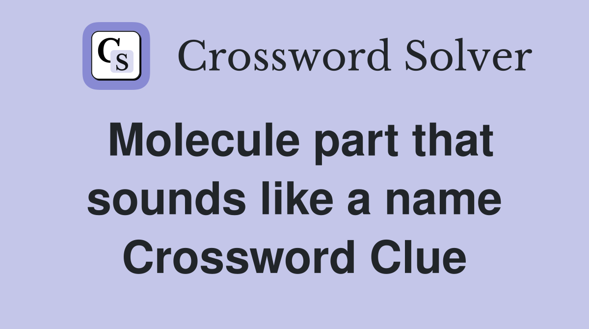 Molecule part that sounds like a name Crossword Clue
