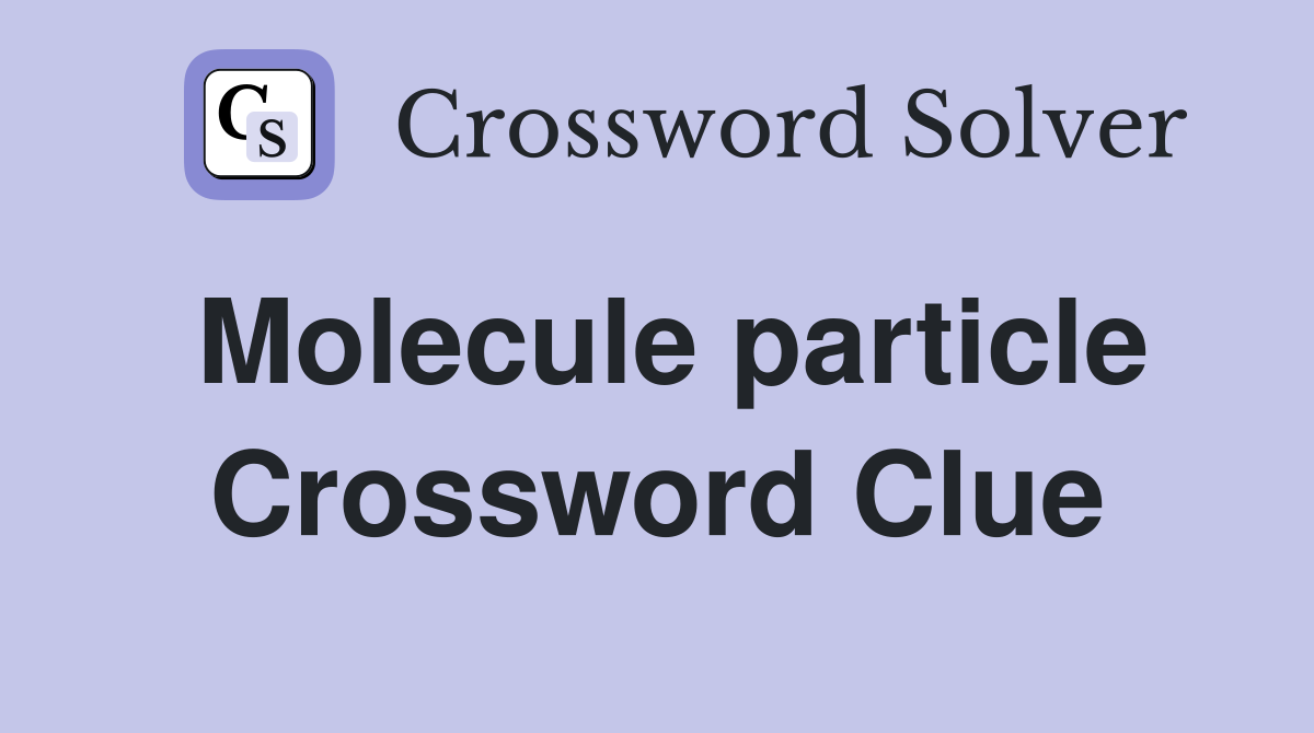 Molecule particle Crossword Clue