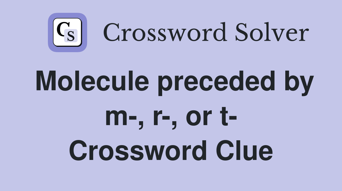 Molecule preceded by m-, r-, or t- Crossword Clue