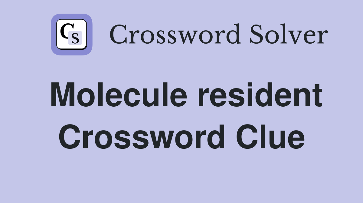 Molecule resident Crossword Clue