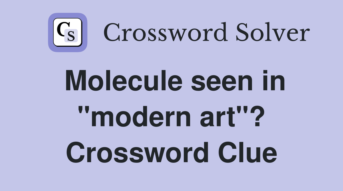 Molecule seen in "modern art"? Crossword Clue